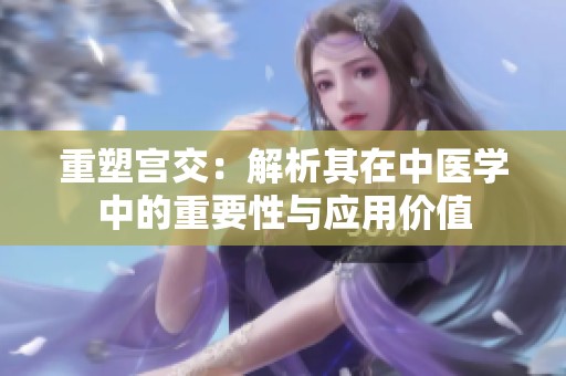 重塑宫交：解析其在中医学中的重要性与应用价值