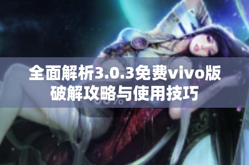 全面解析3.0.3免费vivo版破解攻略与使用技巧