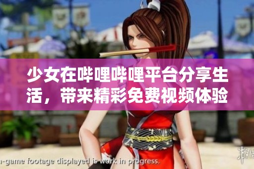 少女在哔哩哔哩平台分享生活，带来精彩免费视频体验
