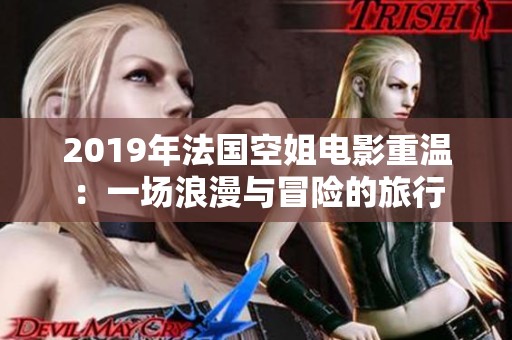 2019年法国空姐电影重温：一场浪漫与冒险的旅行