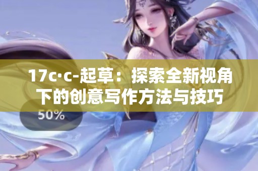 17c·c-起草：探索全新视角下的创意写作方法与技巧