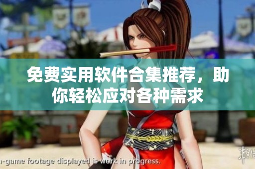 免费实用软件合集推荐，助你轻松应对各种需求