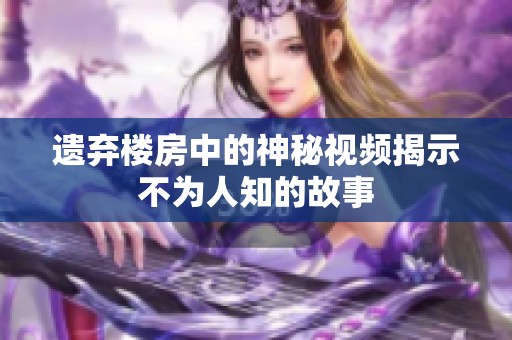 遗弃楼房中的神秘视频揭示不为人知的故事