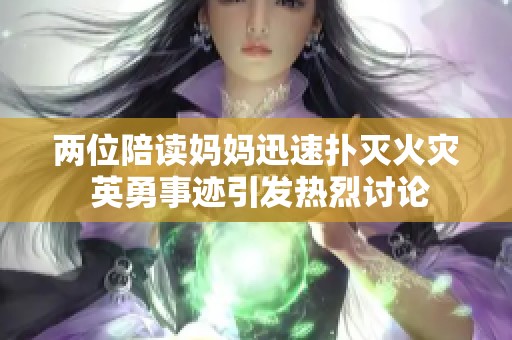 两位陪读妈妈迅速扑灭火灾 英勇事迹引发热烈讨论