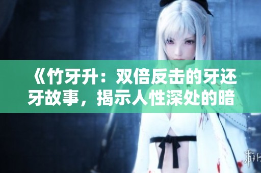 《竹牙升：双倍反击的牙还牙故事，揭示人性深处的暗面》