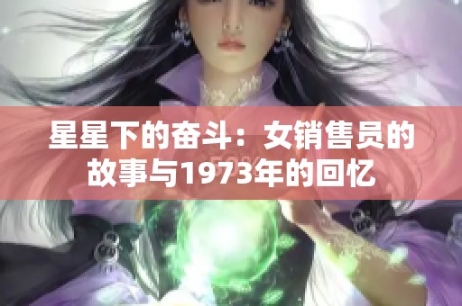 星星下的奋斗：女销售员的故事与1973年的回忆