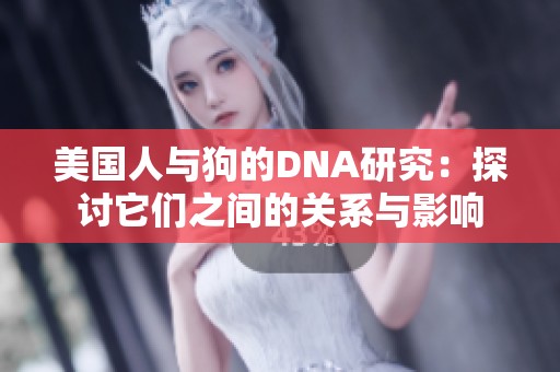 美国人与狗的DNA研究：探讨它们之间的关系与影响