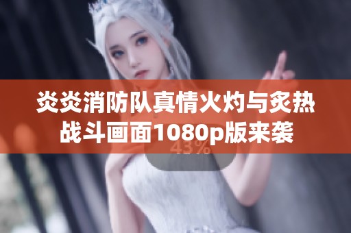 炎炎消防队真情火灼与炙热战斗画面1080p版来袭