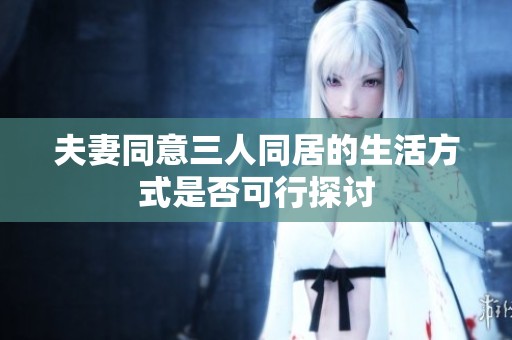 夫妻同意三人同居的生活方式是否可行探讨