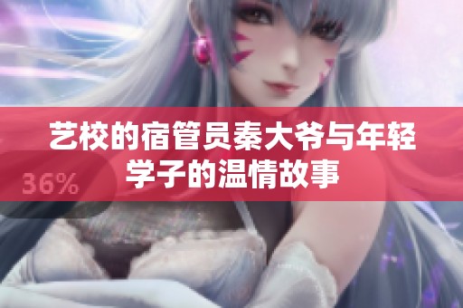 艺校的宿管员秦大爷与年轻学子的温情故事