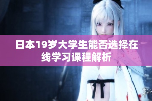 日本19岁大学生能否选择在线学习课程解析