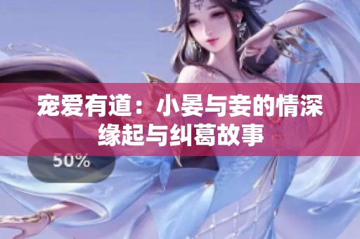 宠爱有道：小晏与妾的情深缘起与纠葛故事