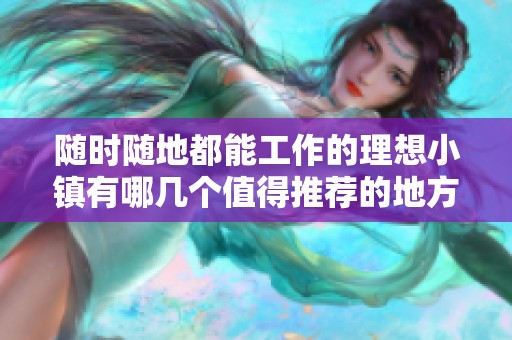 随时随地都能工作的理想小镇有哪几个值得推荐的地方