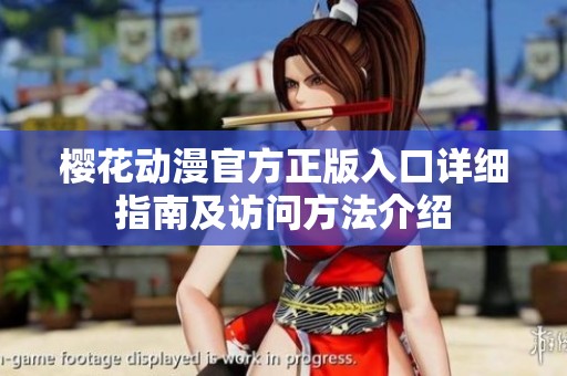 樱花动漫官方正版入口详细指南及访问方法介绍