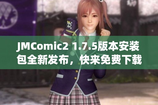 JMComic2 1.7.5版本安装包全新发布，快来免费下载体验吧