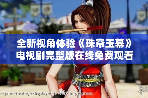 全新视角体验《珠帘玉幕》电视剧完整版在线免费观看的便捷方式