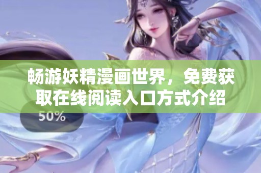 畅游妖精漫画世界，免费获取在线阅读入口方式介绍