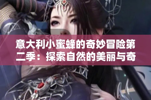 意大利小蜜蜂的奇妙冒险第二季：探索自然的美丽与奇迹
