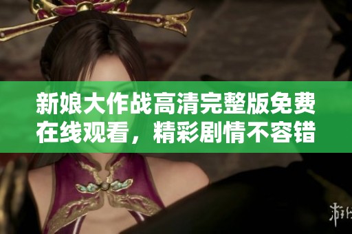 新娘大作战高清完整版免费在线观看，精彩剧情不容错过
