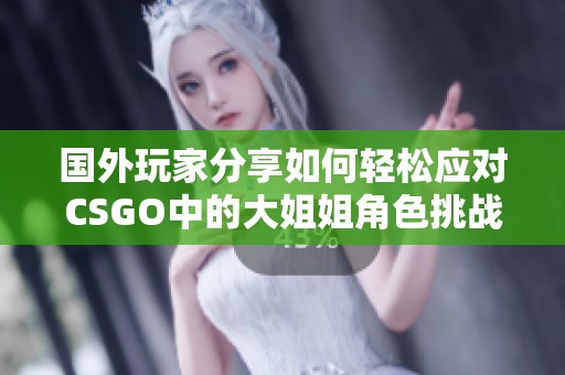 国外玩家分享如何轻松应对CSGO中的大姐姐角色挑战