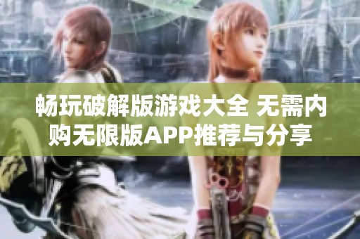 畅玩破解版游戏大全 无需内购无限版APP推荐与分享