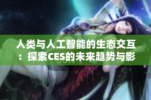 人类与人工智能的生态交互：探索CES的未来趋势与影响