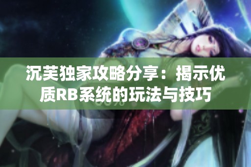 沉芙独家攻略分享：揭示优质RB系统的玩法与技巧