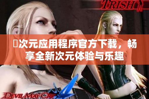 囧次元应用程序官方下载，畅享全新次元体验与乐趣