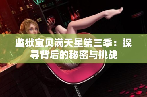 监狱宝贝满天星第三季：探寻背后的秘密与挑战