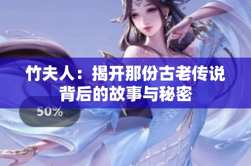竹夫人：揭开那份古老传说背后的故事与秘密