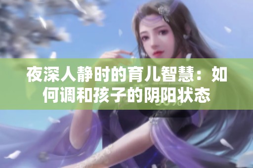 夜深人静时的育儿智慧：如何调和孩子的阴阳状态