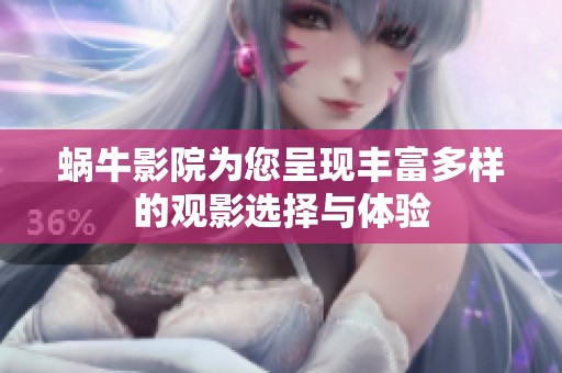 蜗牛影院为您呈现丰富多样的观影选择与体验