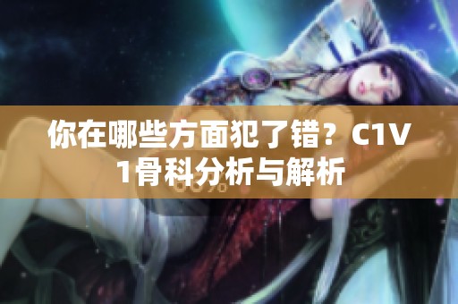 你在哪些方面犯了错？C1V1骨科分析与解析