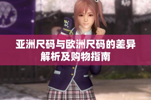 亚洲尺码与欧洲尺码的差异解析及购物指南