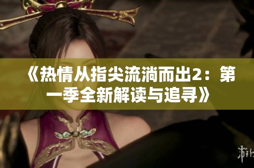 《热情从指尖流淌而出2：第一季全新解读与追寻》