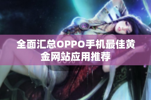 全面汇总OPPO手机最佳黄金网站应用推荐