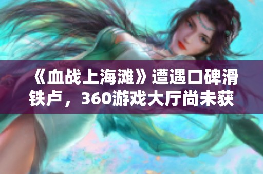 《血战上海滩》遭遇口碑滑铁卢，360游戏大厅尚未获授权引争议