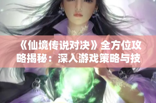 《仙境传说对决》全方位攻略揭秘：深入游戏策略与技巧解析