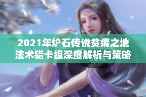 2021年炉石传说贫瘠之地法术猎卡组深度解析与策略分享