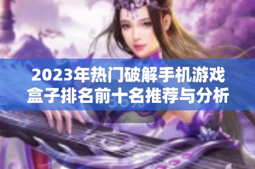 2023年热门破解手机游戏盒子排名前十名推荐与分析