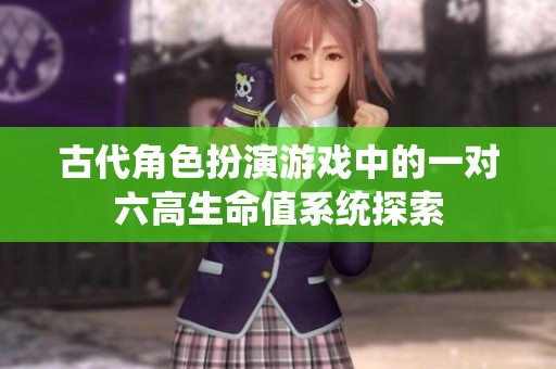 古代角色扮演游戏中的一对六高生命值系统探索
