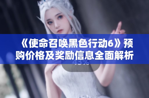 《使命召唤黑色行动6》预购价格及奖励信息全面解析