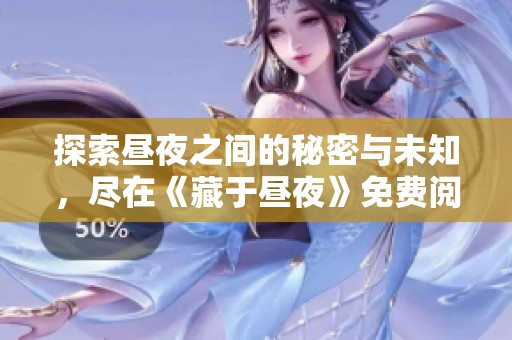 探索昼夜之间的秘密与未知，尽在《藏于昼夜》免费阅读版