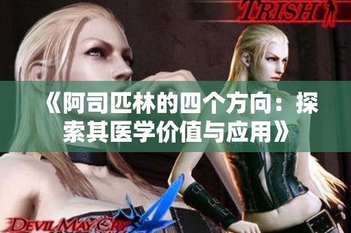 《阿司匹林的四个方向：探索其医学价值与应用》
