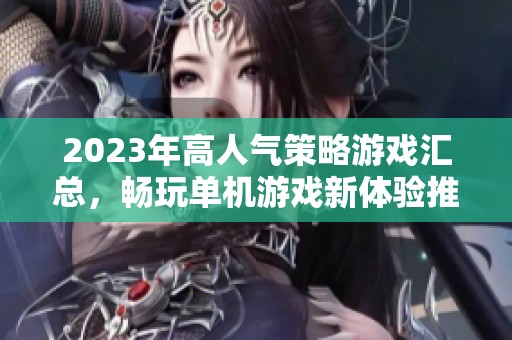 2023年高人气策略游戏汇总，畅玩单机游戏新体验推荐