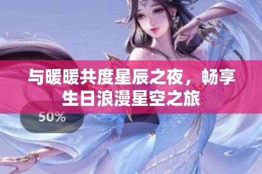 与暖暖共度星辰之夜，畅享生日浪漫星空之旅