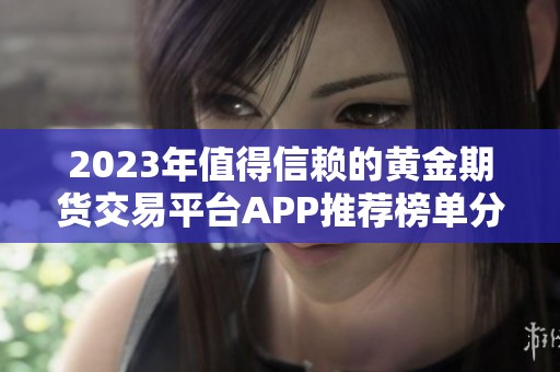 2023年值得信赖的黄金期货交易平台APP推荐榜单分享