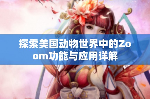 探索美国动物世界中的Zoom功能与应用详解