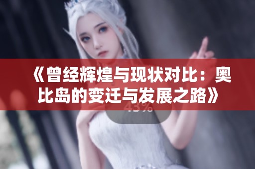 《曾经辉煌与现状对比：奥比岛的变迁与发展之路》