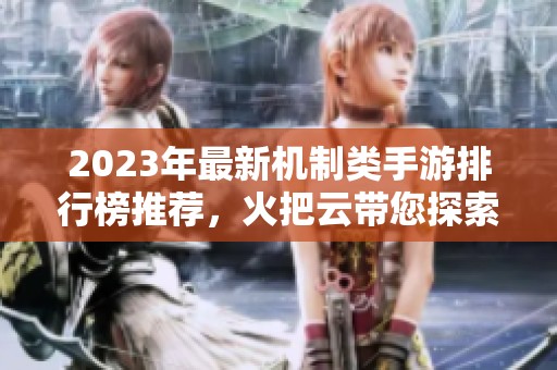 2023年最新机制类手游排行榜推荐，火把云带您探索精彩游戏世界